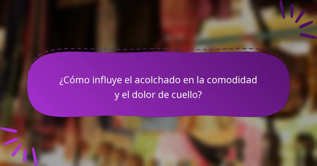 ¿Cómo influye el acolchado en la comodidad y el dolor de cuello?
