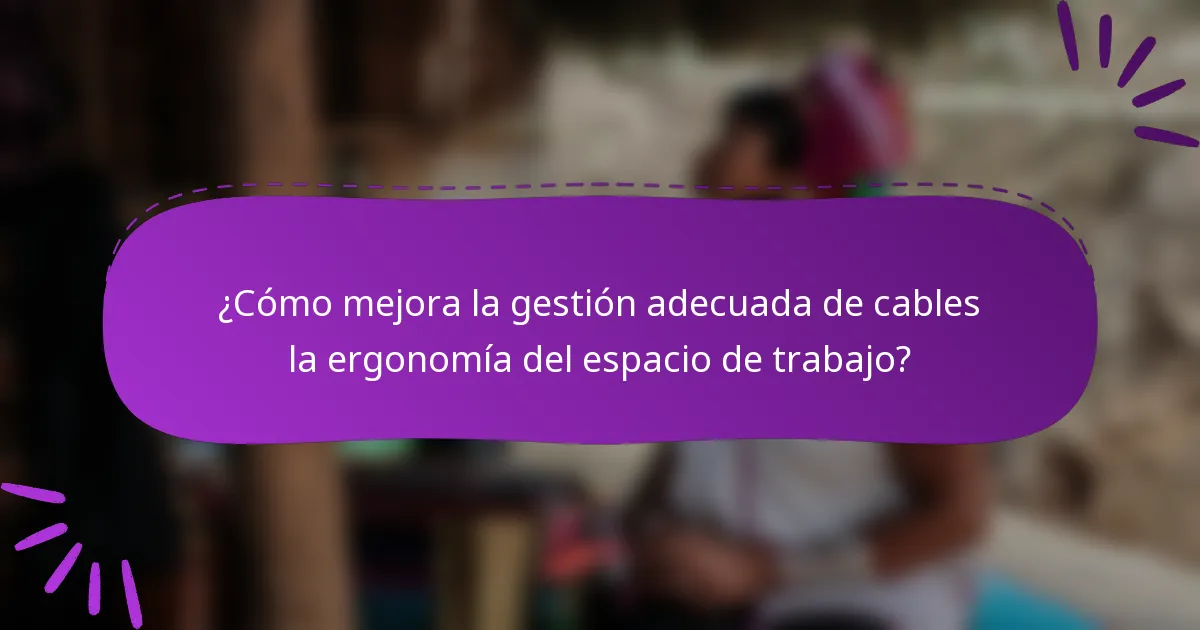 ¿Cómo mejora la gestión adecuada de cables la ergonomía del espacio de trabajo?