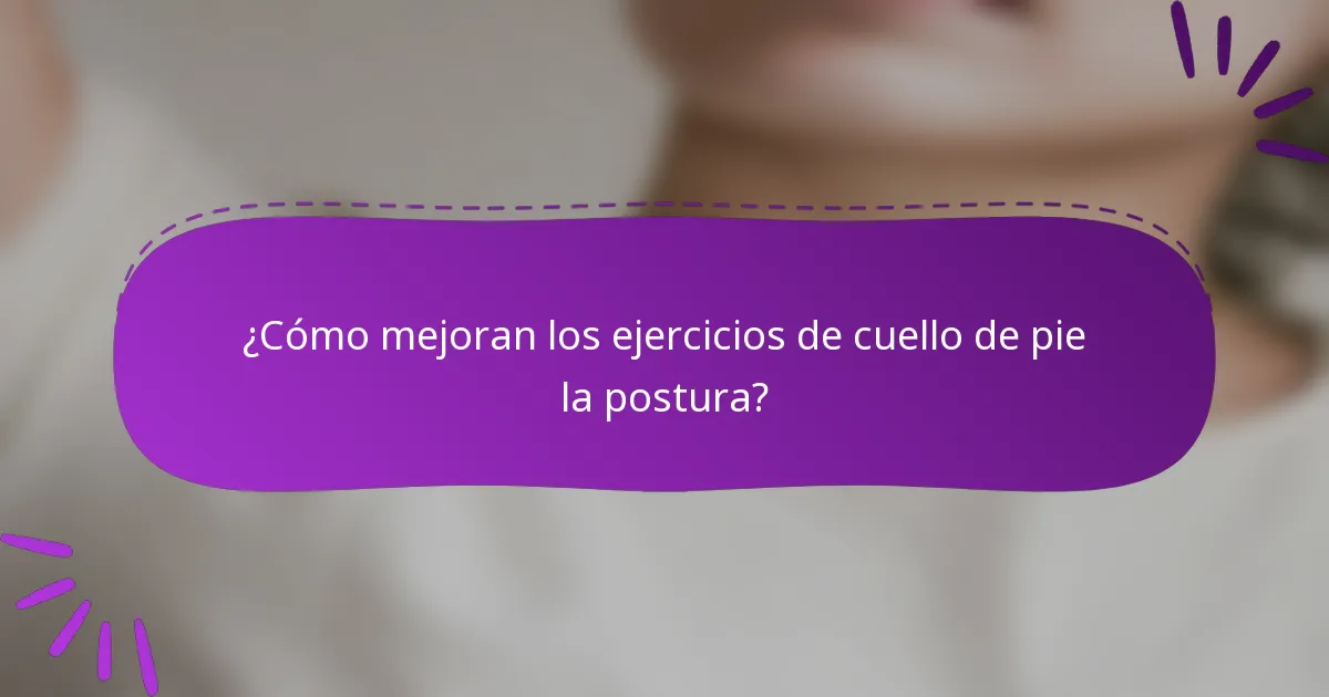 ¿Cómo mejoran los ejercicios de cuello de pie la postura?