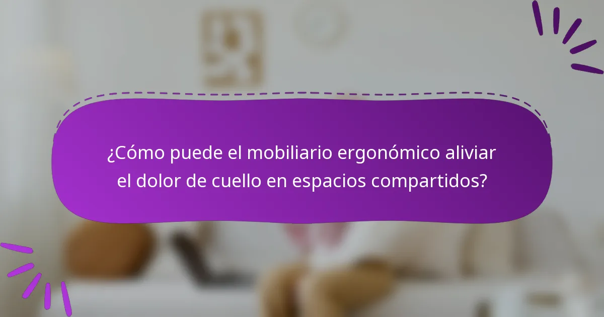 ¿Cómo puede el mobiliario ergonómico aliviar el dolor de cuello en espacios compartidos?