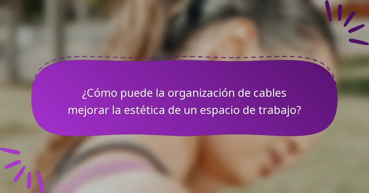 ¿Cómo puede la organización de cables mejorar la estética de un espacio de trabajo?