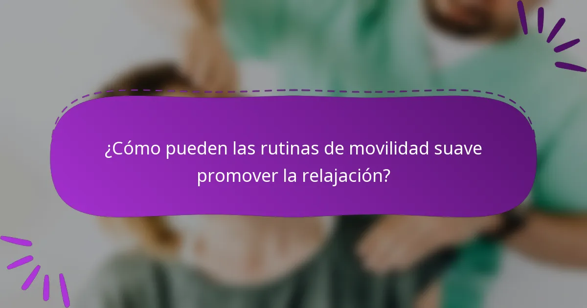¿Cómo pueden las rutinas de movilidad suave promover la relajación?