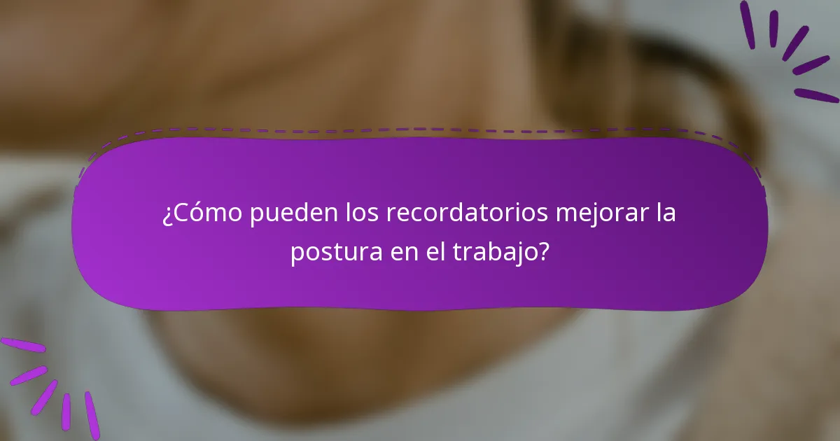 ¿Cómo pueden los recordatorios mejorar la postura en el trabajo?