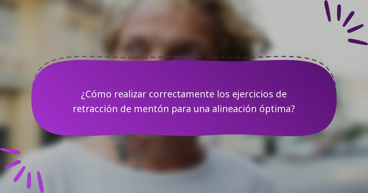 ¿Cómo realizar correctamente los ejercicios de retracción de mentón para una alineación óptima?