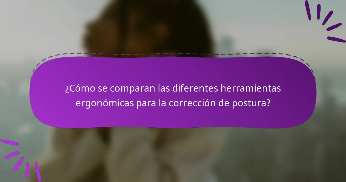 ¿Cómo se comparan las diferentes herramientas ergonómicas para la corrección de postura?