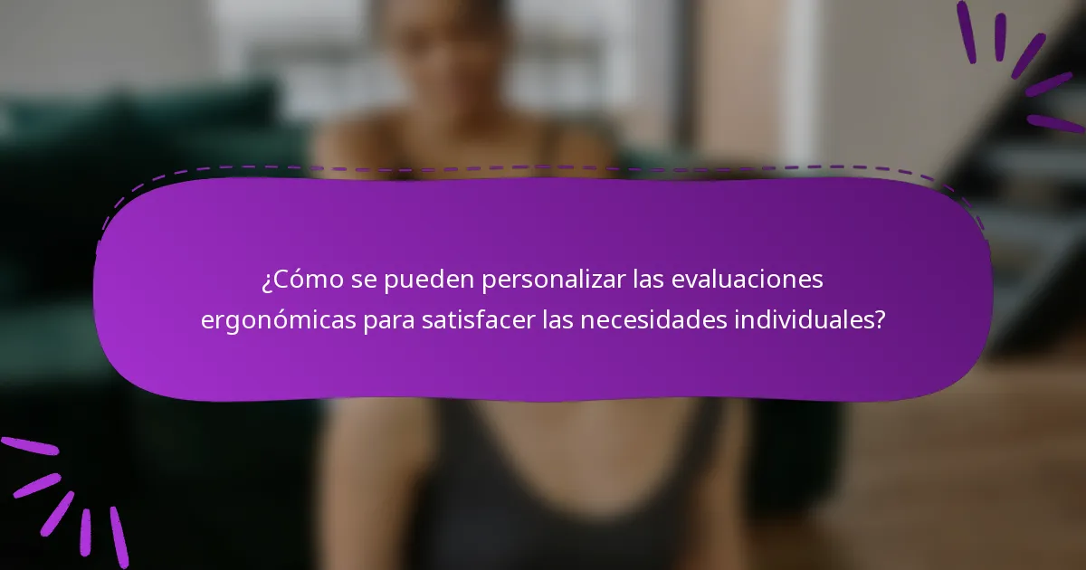 ¿Cómo se pueden personalizar las evaluaciones ergonómicas para satisfacer las necesidades individuales?