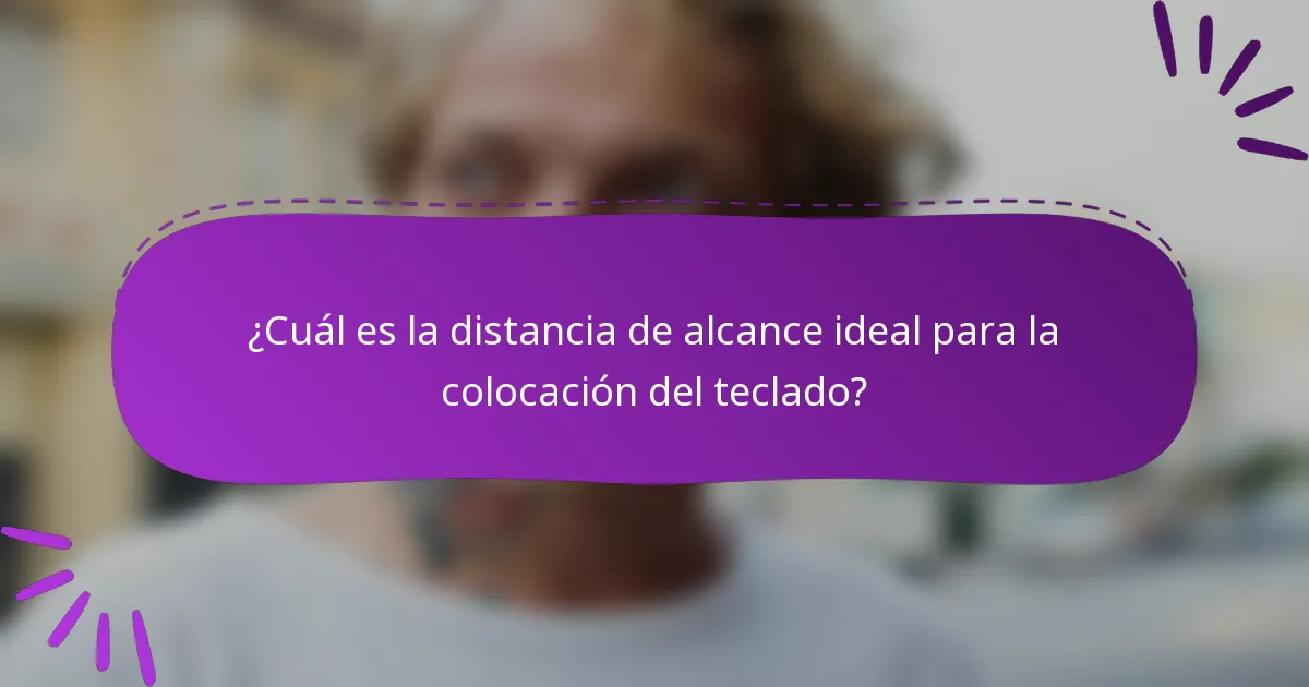 ¿Cuál es la distancia de alcance ideal para la colocación del teclado?