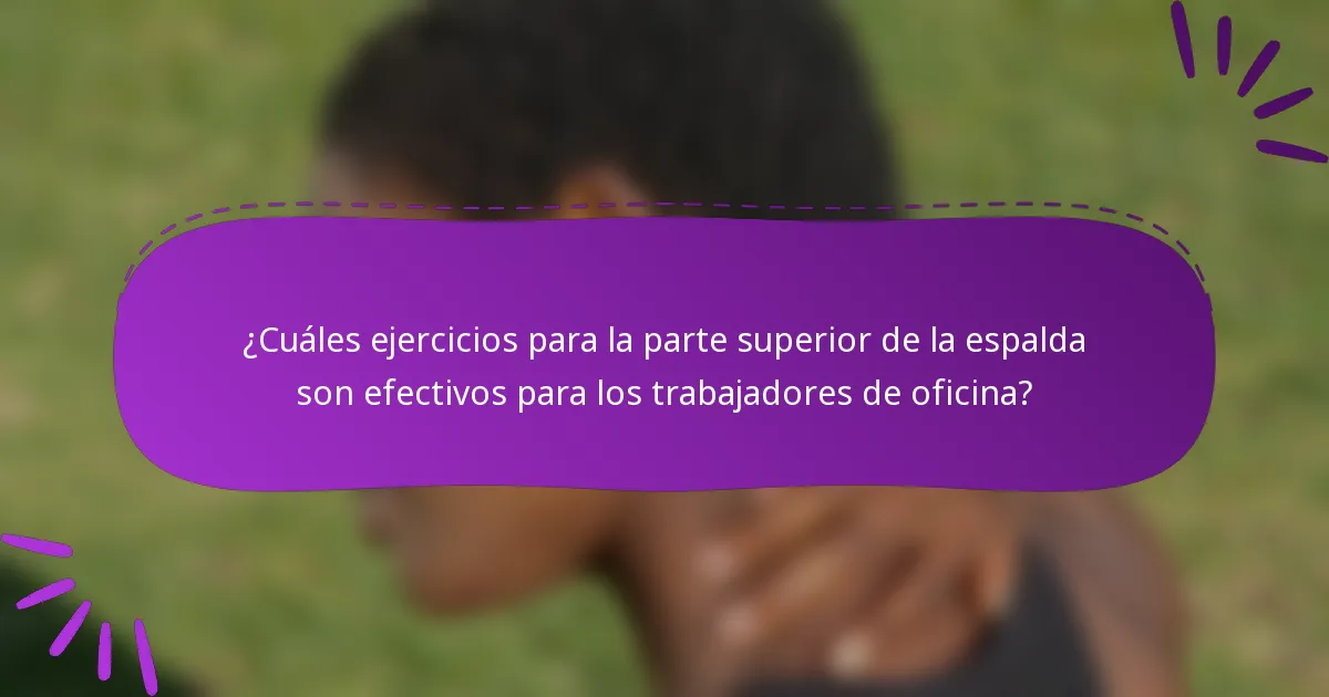 ¿Cuáles ejercicios para la parte superior de la espalda son efectivos para los trabajadores de oficina?