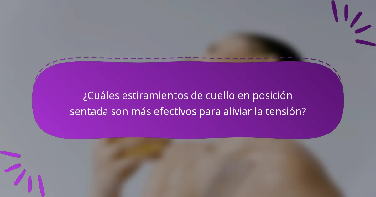 ¿Cuáles estiramientos de cuello en posición sentada son más efectivos para aliviar la tensión?