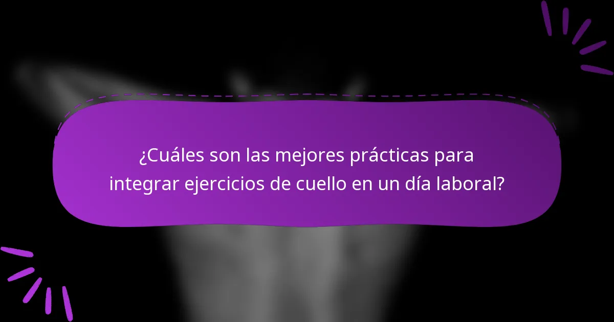 ¿Cuáles son las mejores prácticas para integrar ejercicios de cuello en un día laboral?