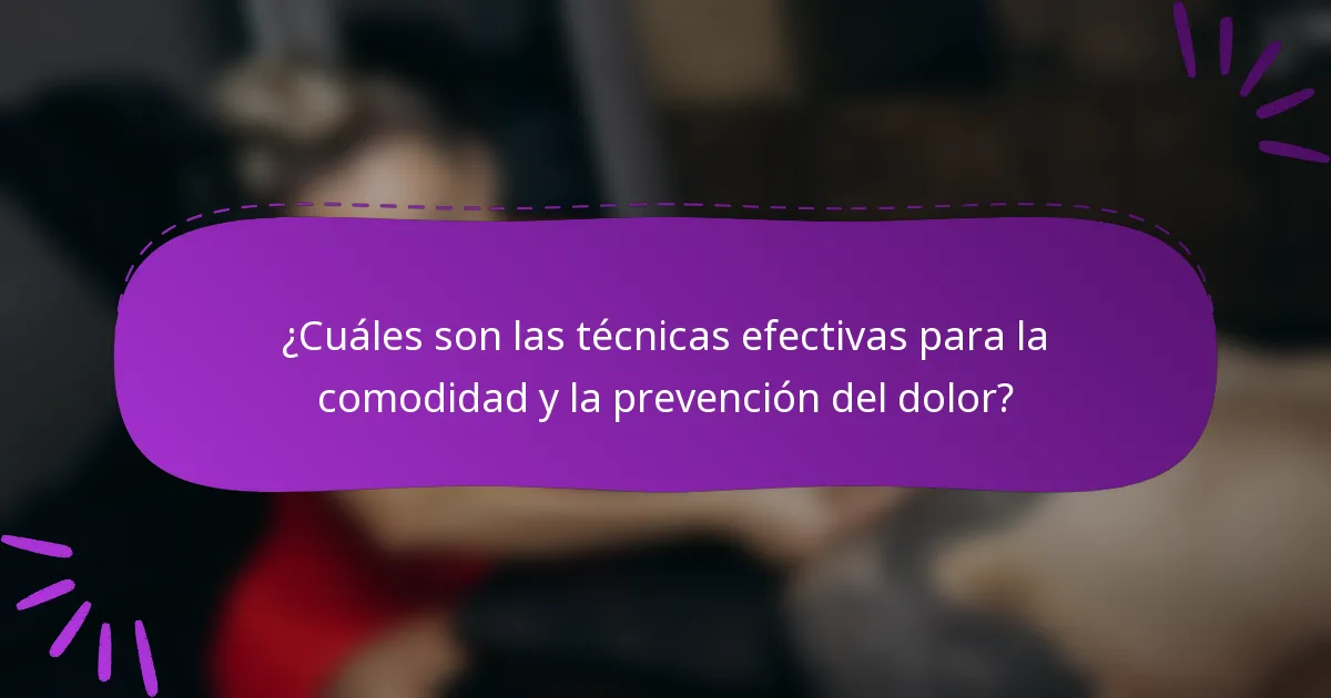 ¿Cuáles son las técnicas efectivas para la comodidad y la prevención del dolor?