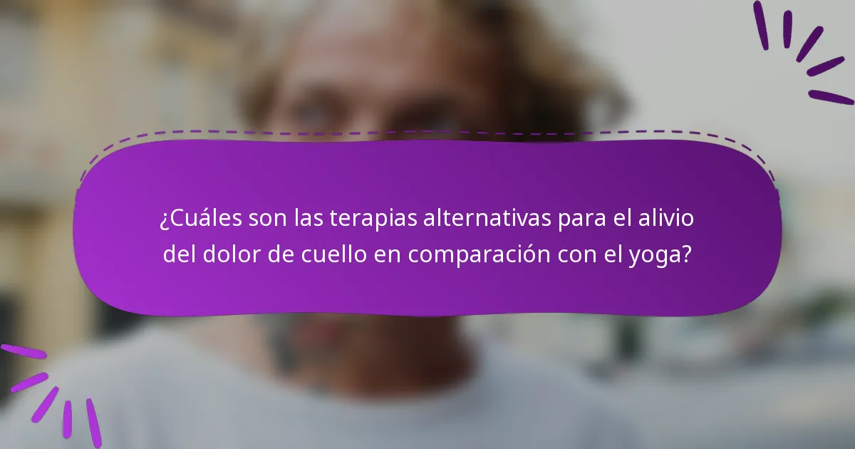 ¿Cuáles son las terapias alternativas para el alivio del dolor de cuello en comparación con el yoga?