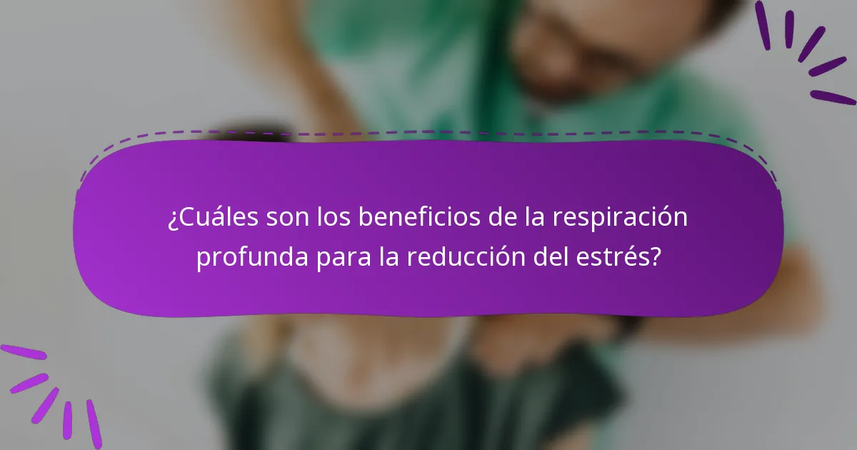 ¿Cuáles son los beneficios de la respiración profunda para la reducción del estrés?