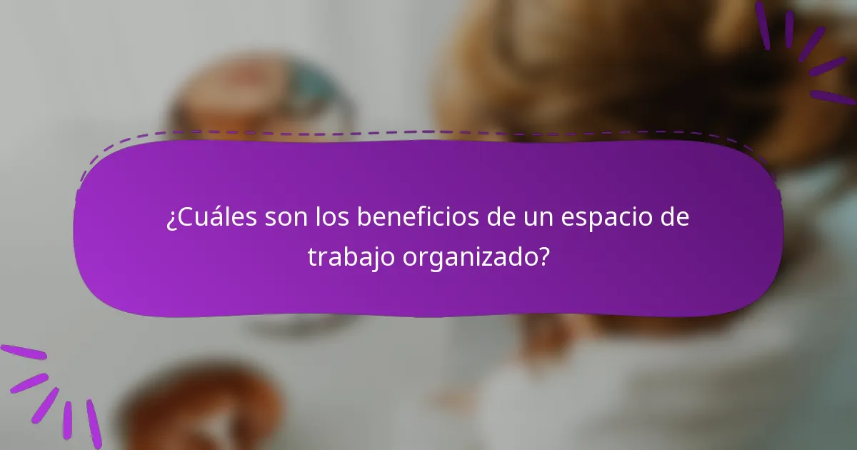 ¿Cuáles son los beneficios de un espacio de trabajo organizado?