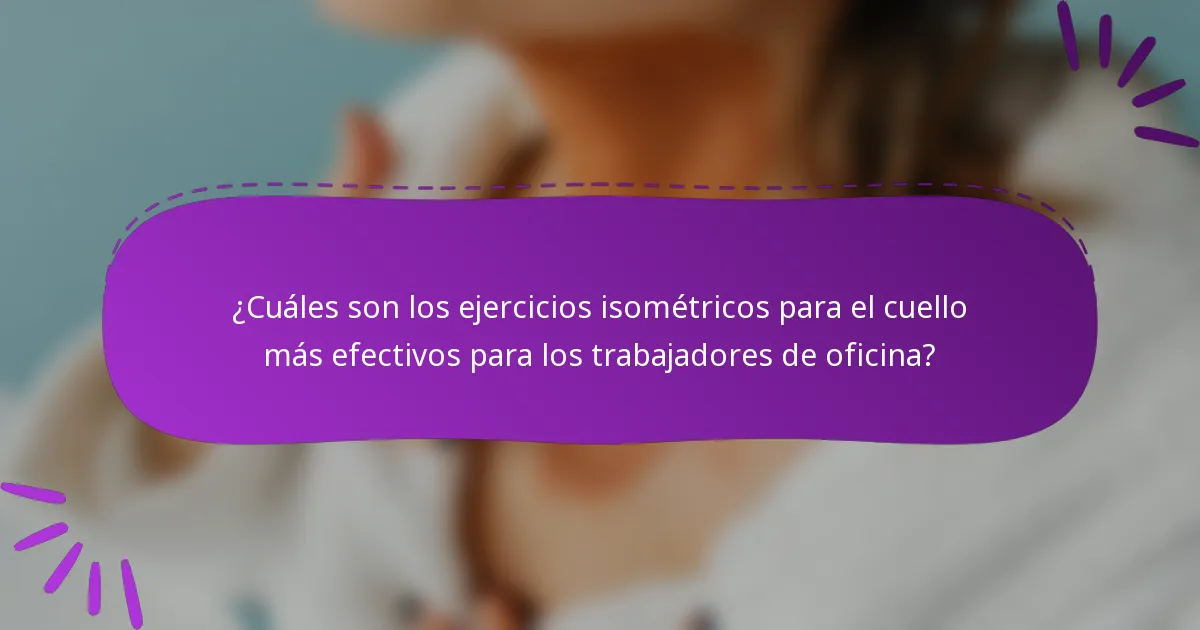 ¿Cuáles son los ejercicios isométricos para el cuello más efectivos para los trabajadores de oficina?