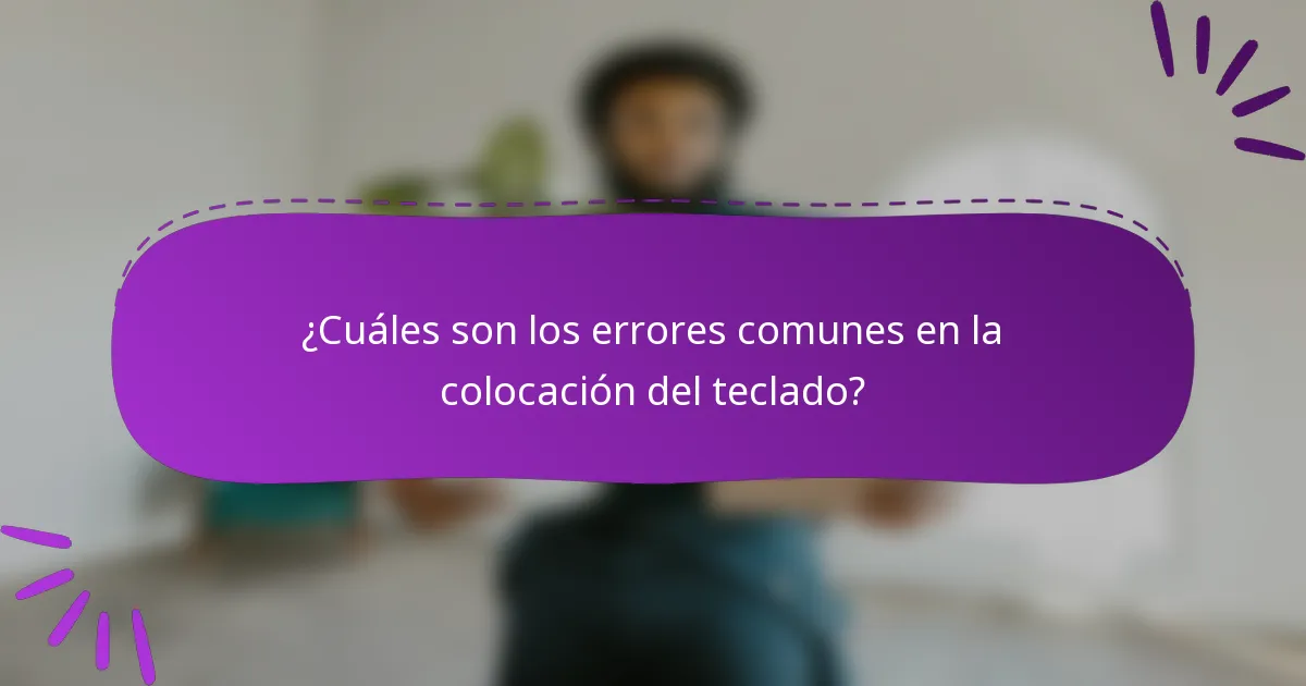 ¿Cuáles son los errores comunes en la colocación del teclado?