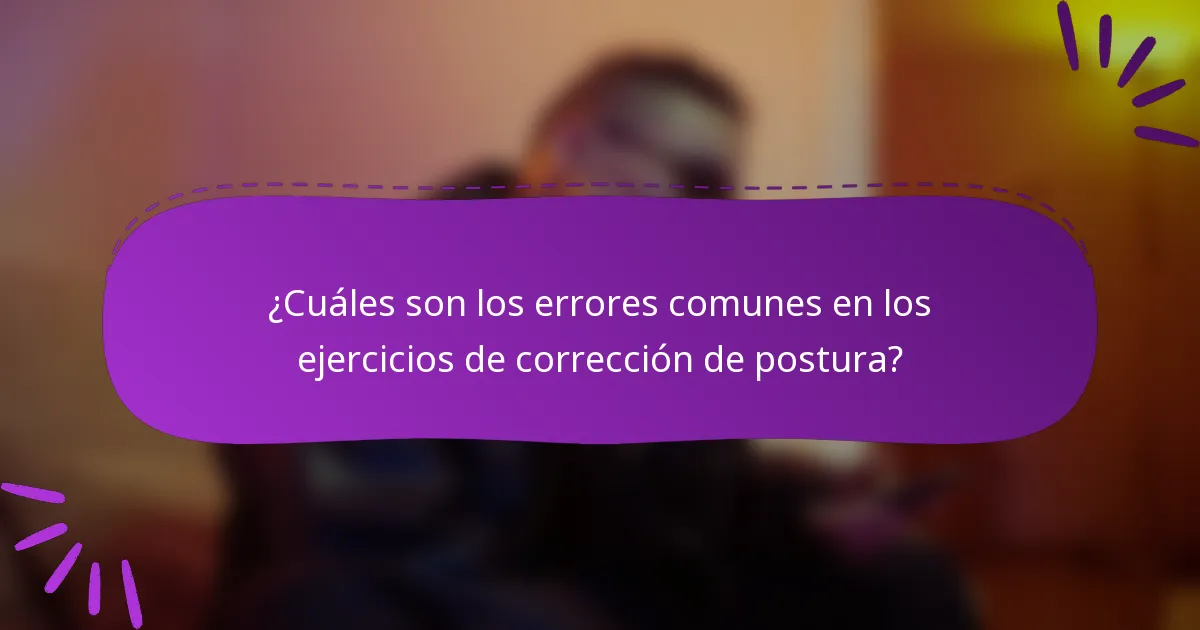 ¿Cuáles son los errores comunes en los ejercicios de corrección de postura?