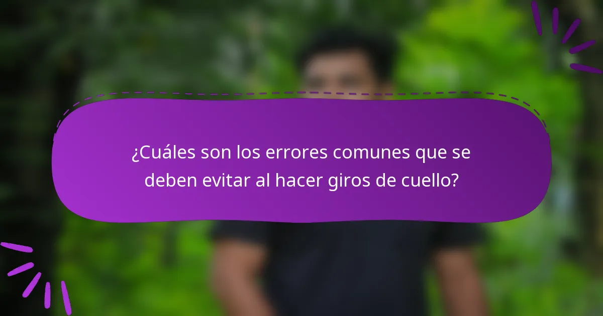¿Cuáles son los errores comunes que se deben evitar al hacer giros de cuello?