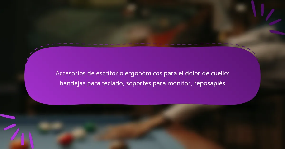 Accesorios de escritorio ergonómicos para el dolor de cuello: bandejas para teclado, soportes para monitor, reposapiés