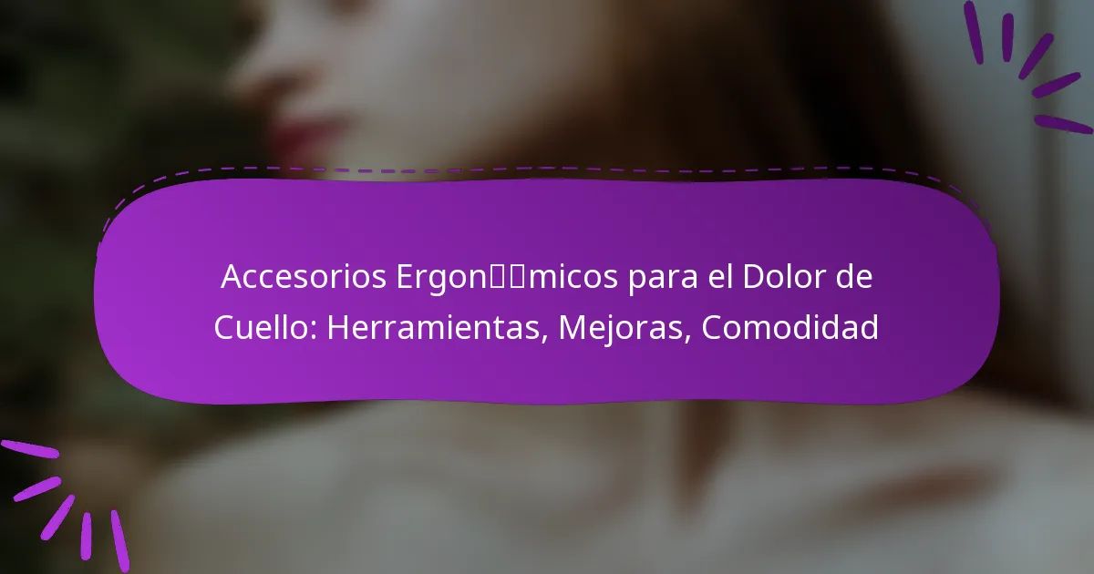 Accesorios Ergonómicos para el Dolor de Cuello: Herramientas, Mejoras, Comodidad
