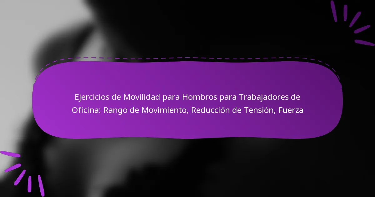 Ejercicios de Movilidad para Hombros para Trabajadores de Oficina: Rango de Movimiento, Reducción de Tensión, Fuerza