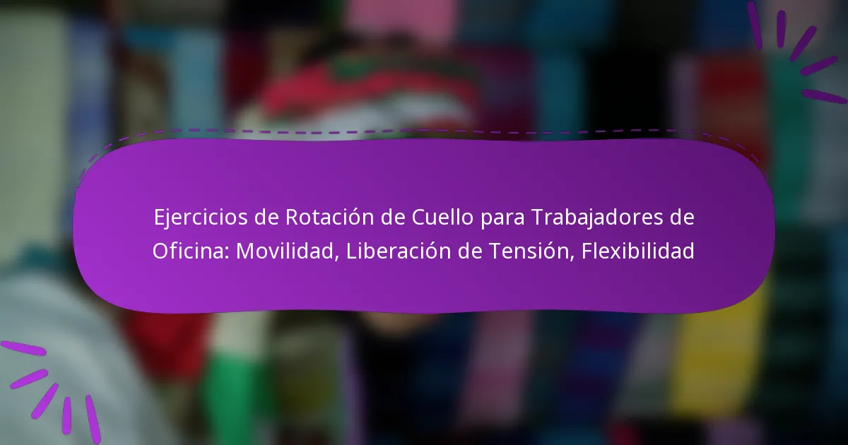 Ejercicios de Rotación de Cuello para Trabajadores de Oficina: Movilidad, Liberación de Tensión, Flexibilidad