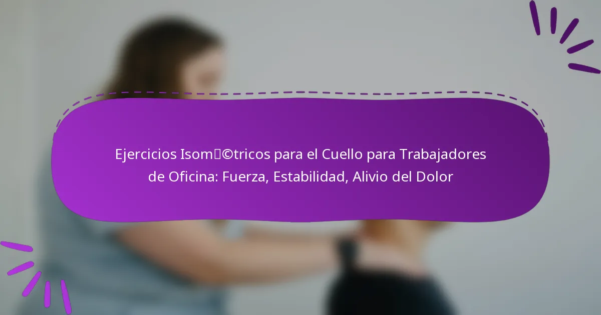 Ejercicios Isométricos para el Cuello para Trabajadores de Oficina: Fuerza, Estabilidad, Alivio del Dolor