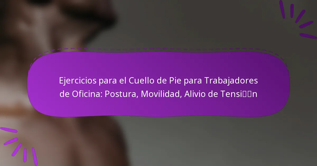 Ejercicios para el Cuello de Pie para Trabajadores de Oficina: Postura, Movilidad, Alivio de Tensión