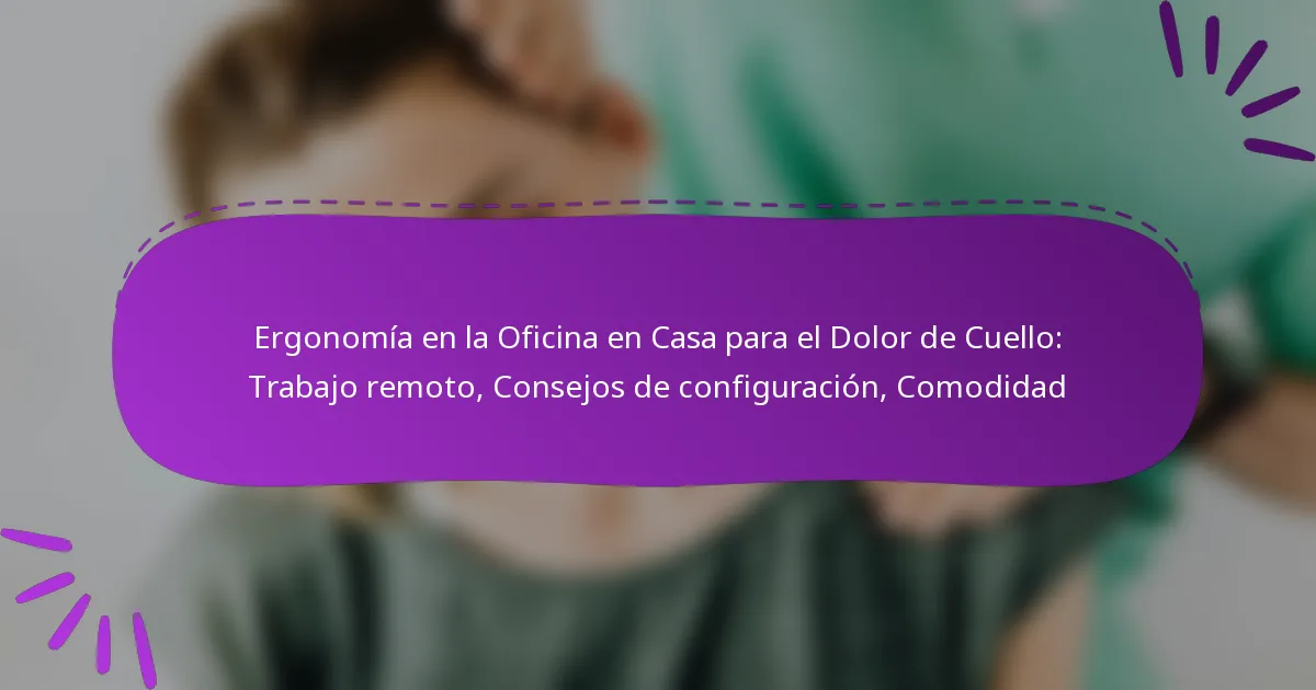 Ergonomía en la Oficina en Casa para el Dolor de Cuello: Trabajo remoto, Consejos de configuración, Comodidad