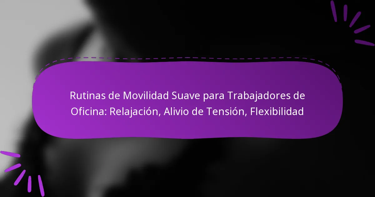 Rutinas de Movilidad Suave para Trabajadores de Oficina: Relajación, Alivio de Tensión, Flexibilidad