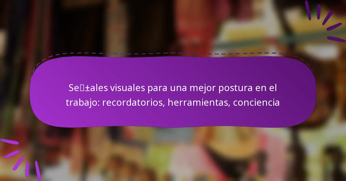 Señales visuales para una mejor postura en el trabajo: recordatorios, herramientas, conciencia