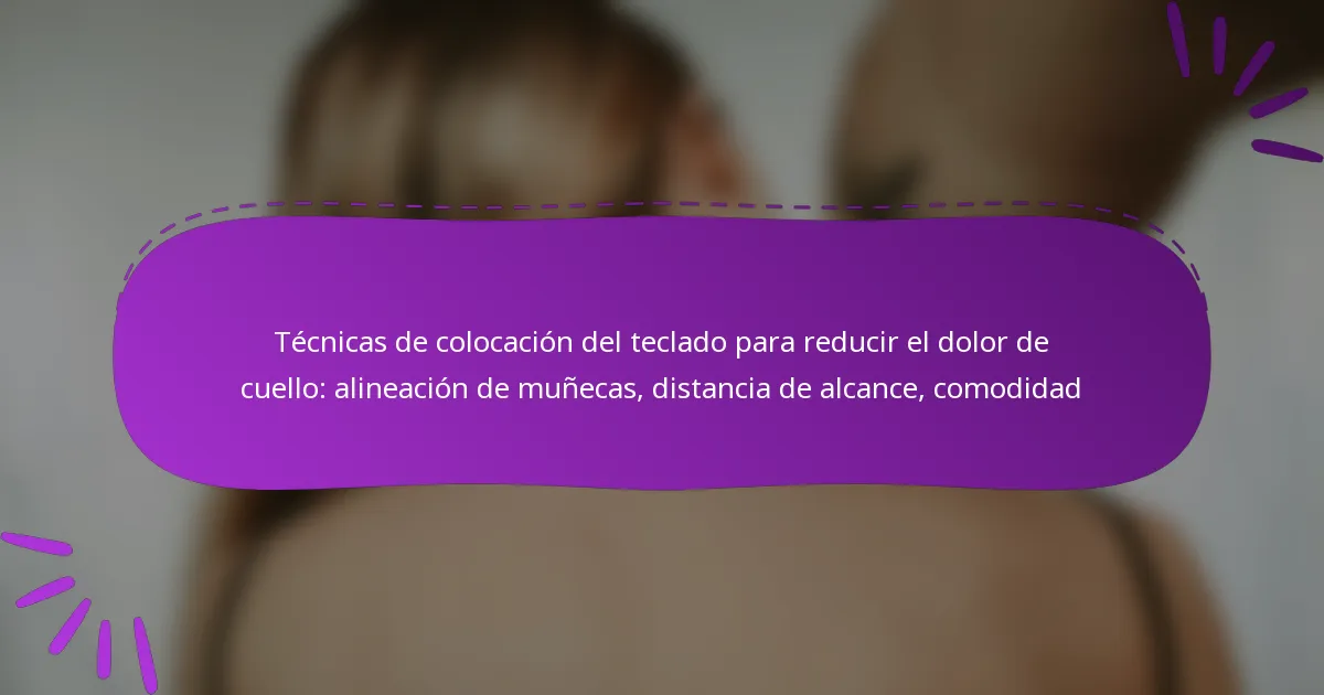Técnicas de colocación del teclado para reducir el dolor de cuello: alineación de muñecas, distancia de alcance, comodidad