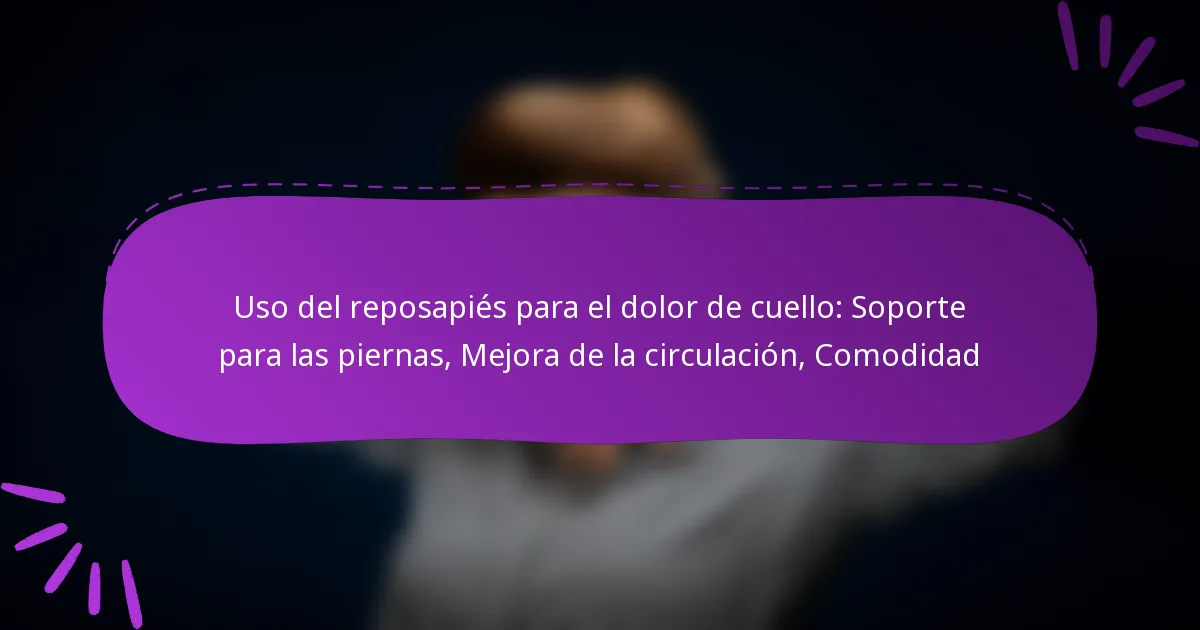 Uso del reposapiés para el dolor de cuello: Soporte para las piernas, Mejora de la circulación, Comodidad