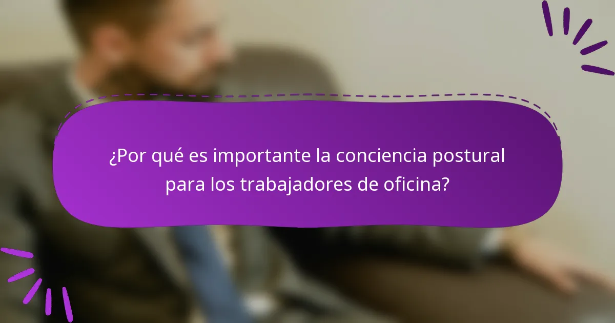 ¿Por qué es importante la conciencia postural para los trabajadores de oficina?