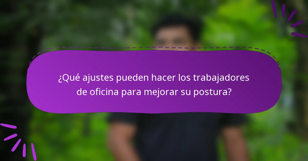 ¿Qué ajustes pueden hacer los trabajadores de oficina para mejorar su postura?