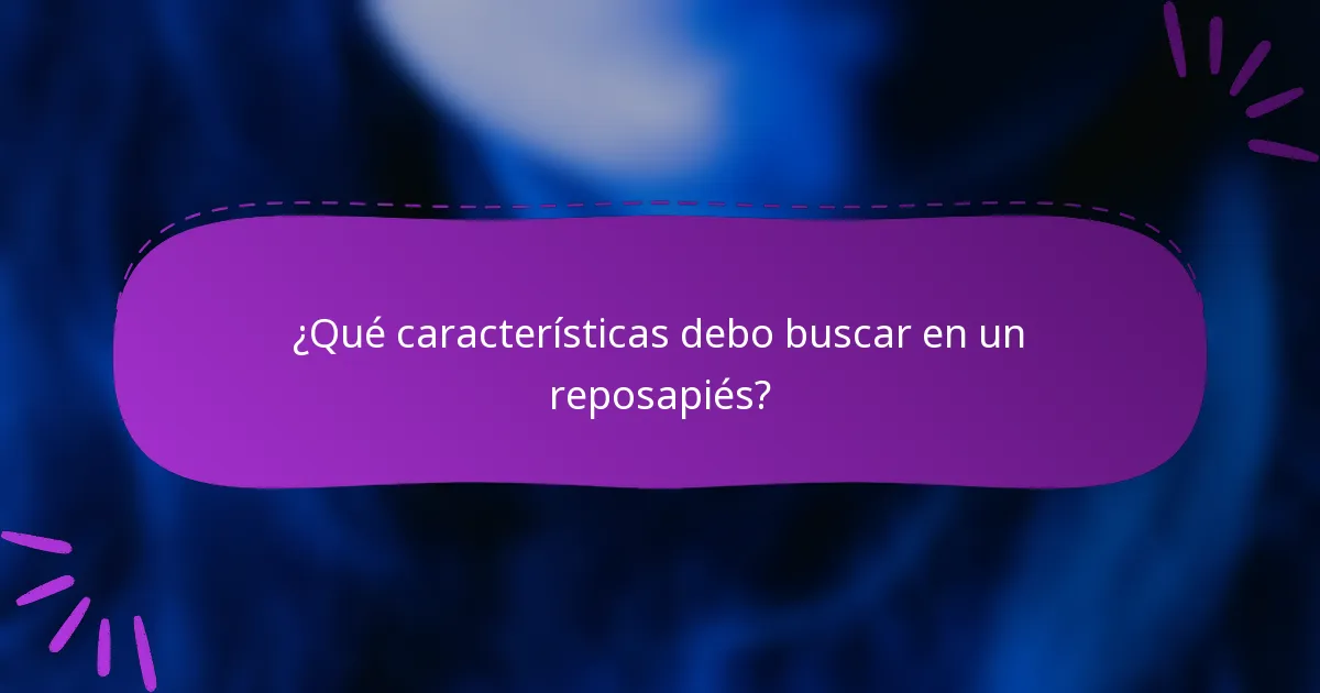 ¿Qué características debo buscar en un reposapiés?