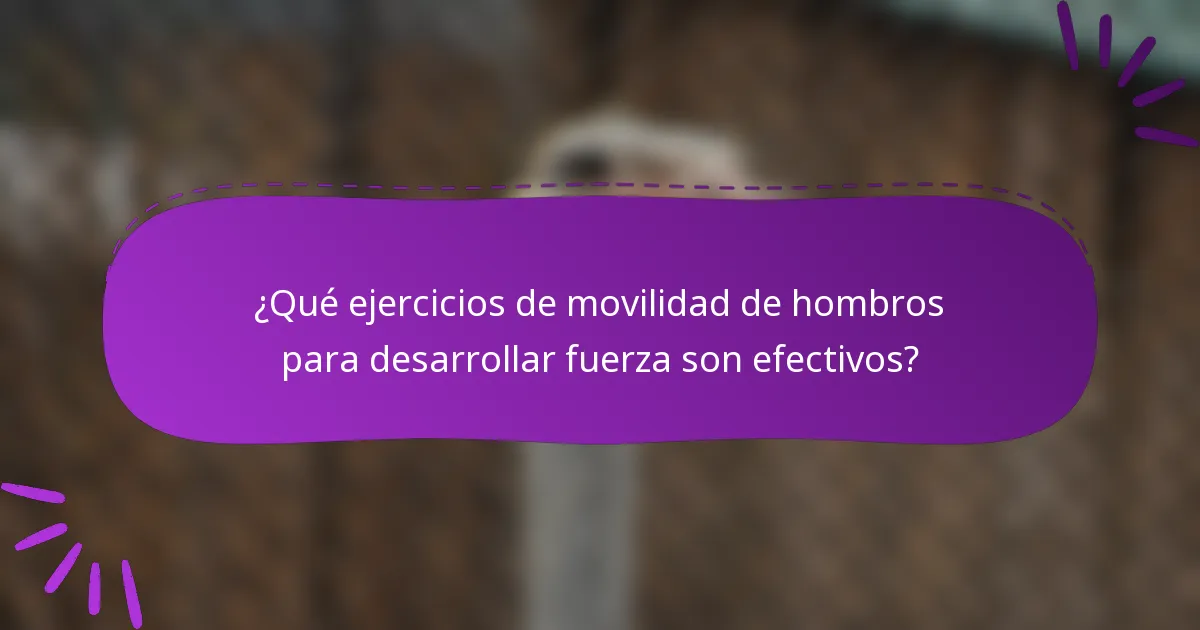 ¿Qué ejercicios de movilidad de hombros para desarrollar fuerza son efectivos?
