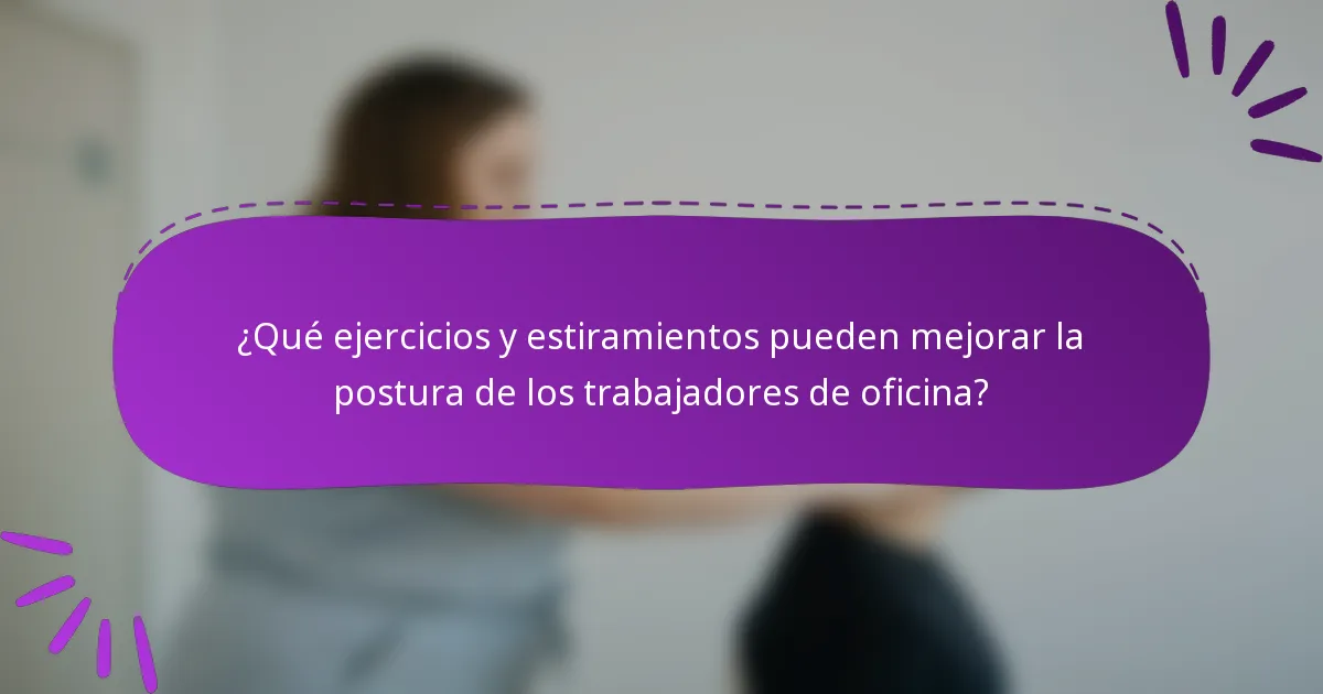 ¿Qué ejercicios y estiramientos pueden mejorar la postura de los trabajadores de oficina?