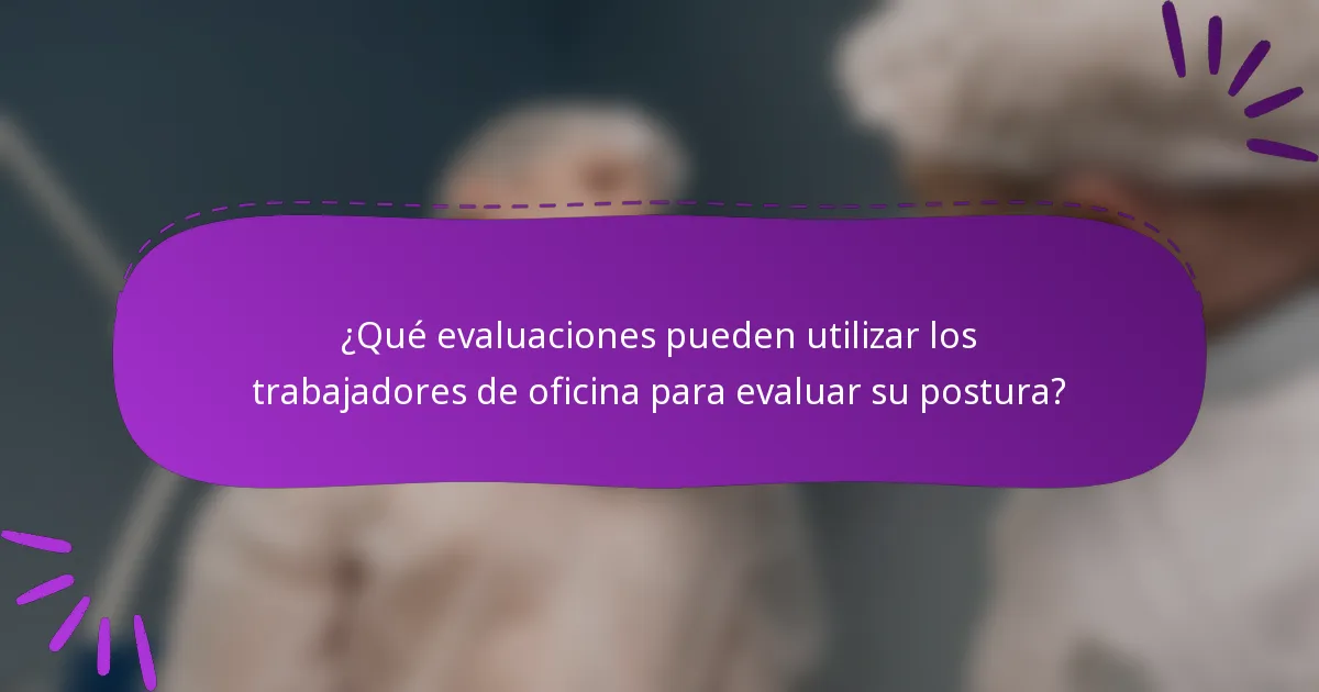 ¿Qué evaluaciones pueden utilizar los trabajadores de oficina para evaluar su postura?