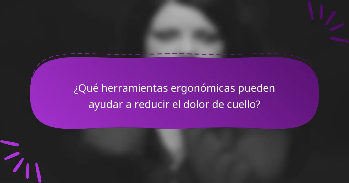 ¿Qué herramientas ergonómicas pueden ayudar a reducir el dolor de cuello?