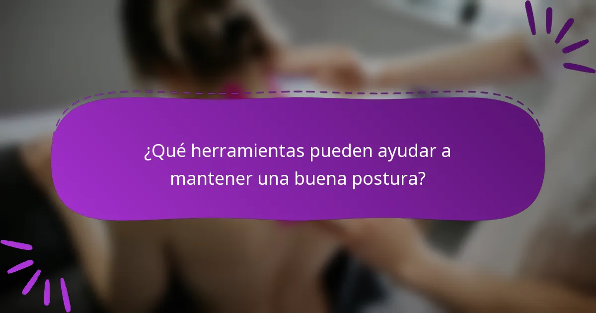¿Qué herramientas pueden ayudar a mantener una buena postura?