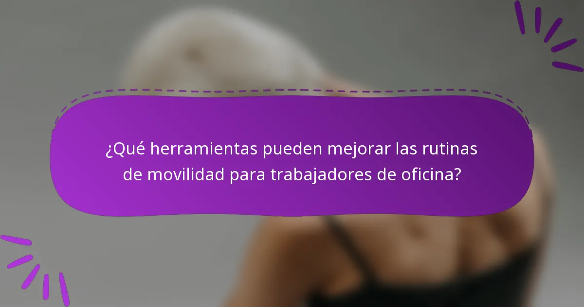 ¿Qué herramientas pueden mejorar las rutinas de movilidad para trabajadores de oficina?