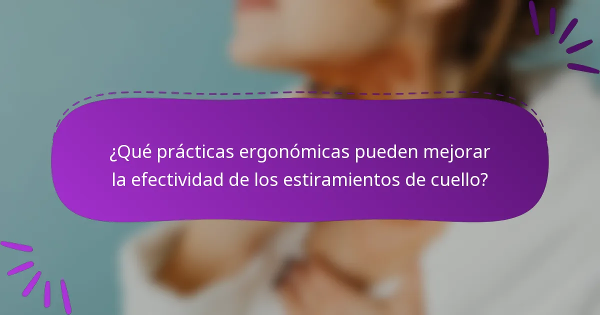 ¿Qué prácticas ergonómicas pueden mejorar la efectividad de los estiramientos de cuello?