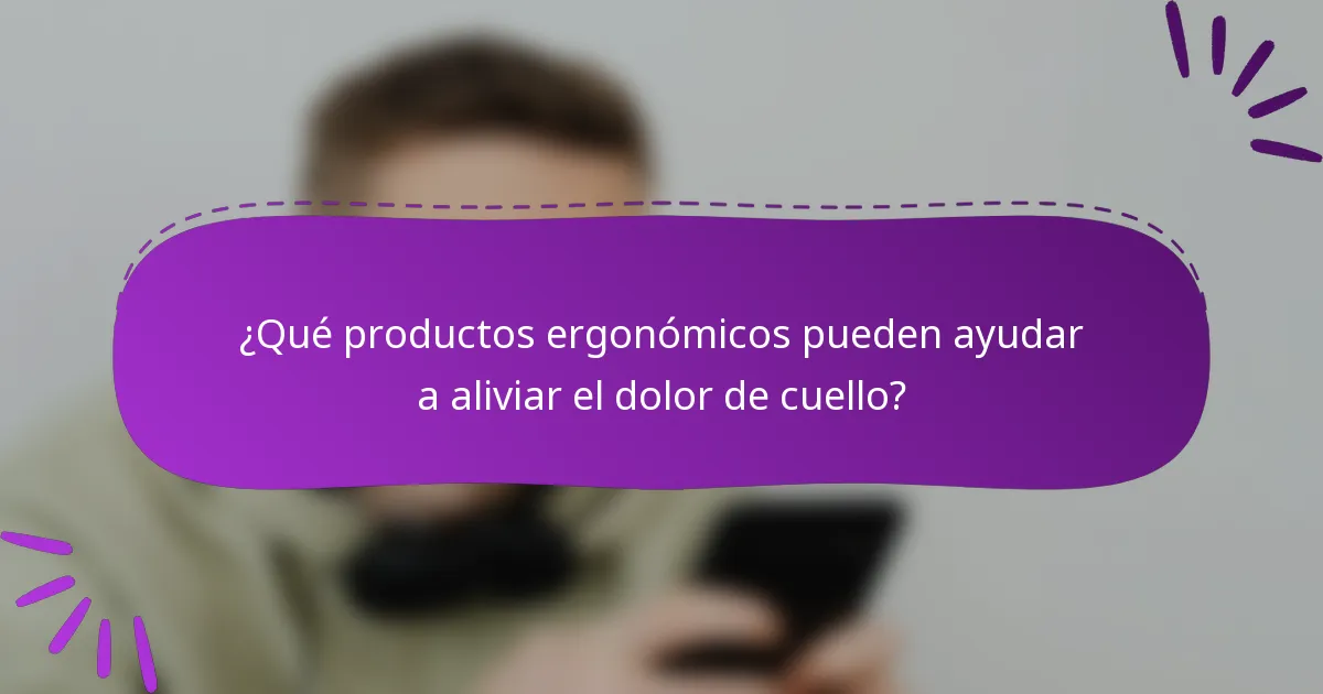 ¿Qué productos ergonómicos pueden ayudar a aliviar el dolor de cuello?