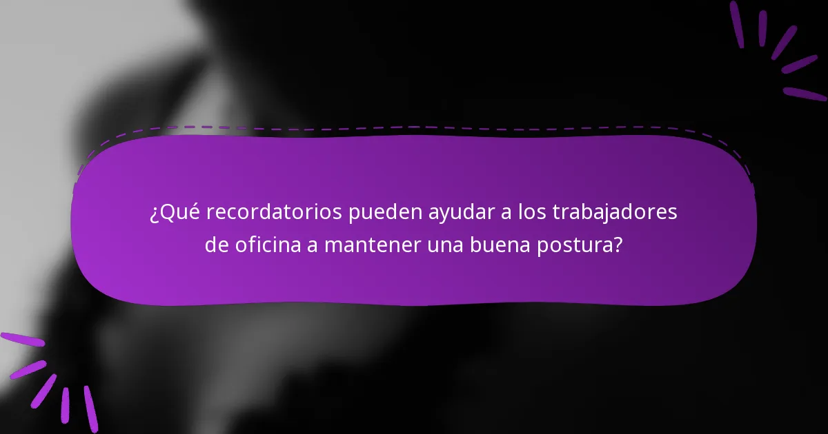 ¿Qué recordatorios pueden ayudar a los trabajadores de oficina a mantener una buena postura?
