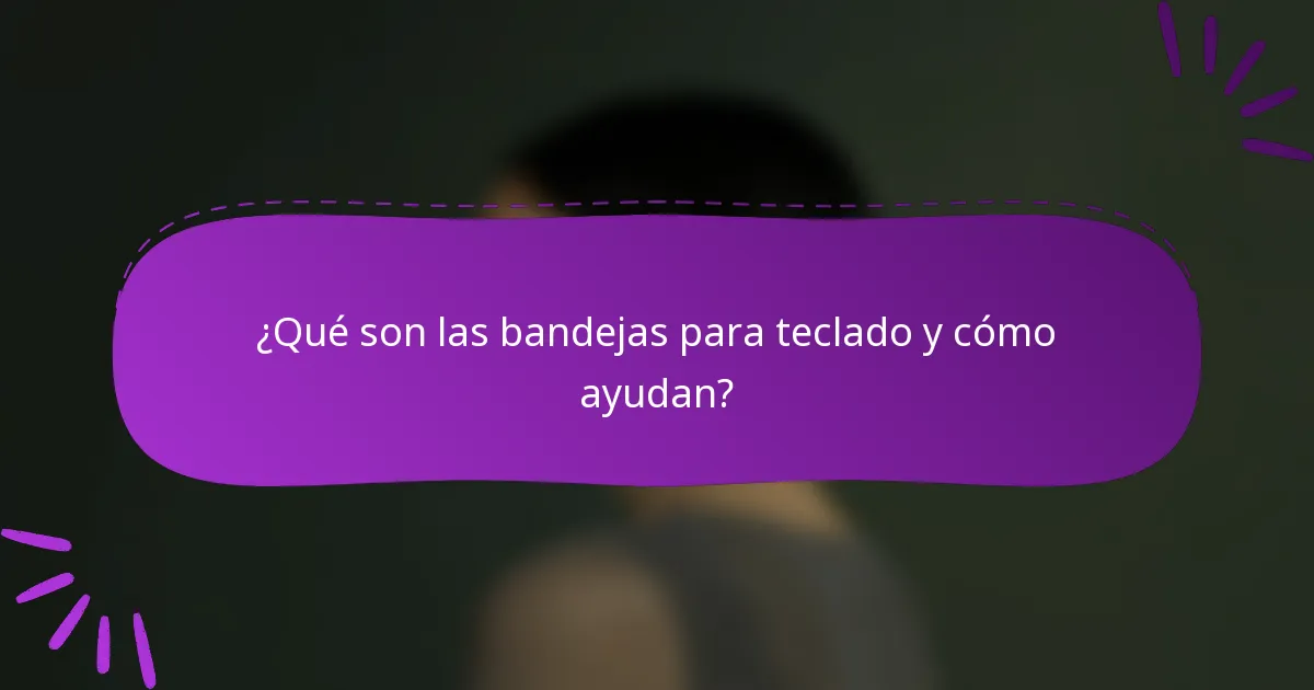 ¿Qué son las bandejas para teclado y cómo ayudan?