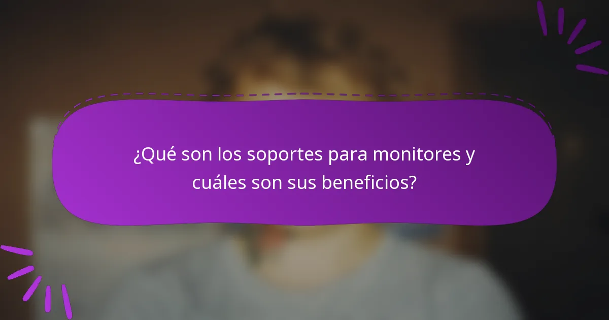 ¿Qué son los soportes para monitores y cuáles son sus beneficios?