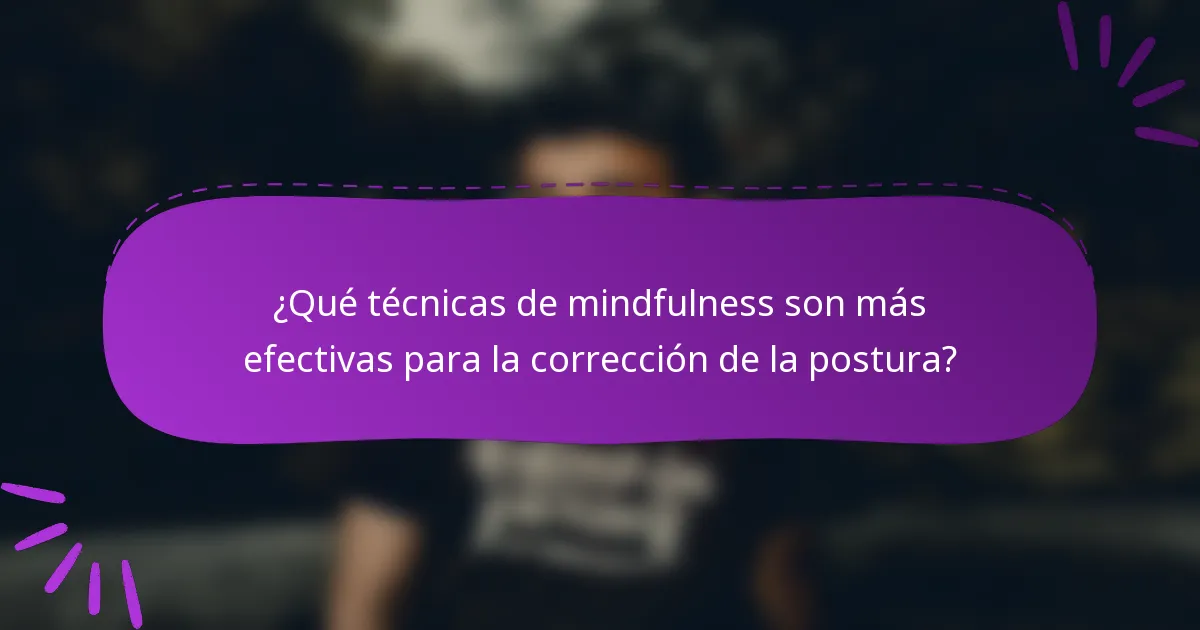 ¿Qué técnicas de mindfulness son más efectivas para la corrección de la postura?