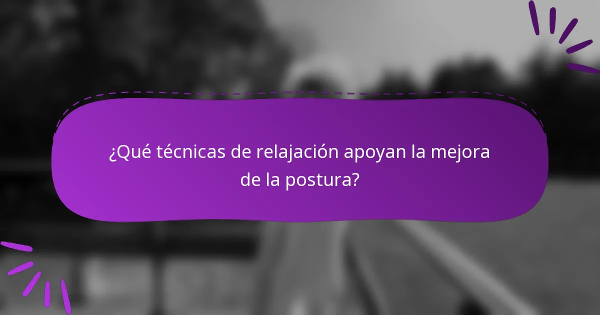 ¿Qué técnicas de relajación apoyan la mejora de la postura?