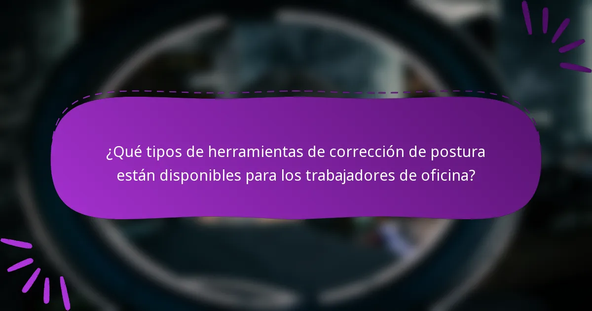 ¿Qué tipos de herramientas de corrección de postura están disponibles para los trabajadores de oficina?